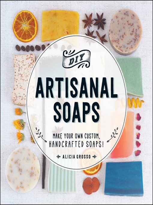 Title details for DIY Artisanal Soaps: Make Your Own Custom, Handcrafted Soaps! by Alicia Grosso - Wait list